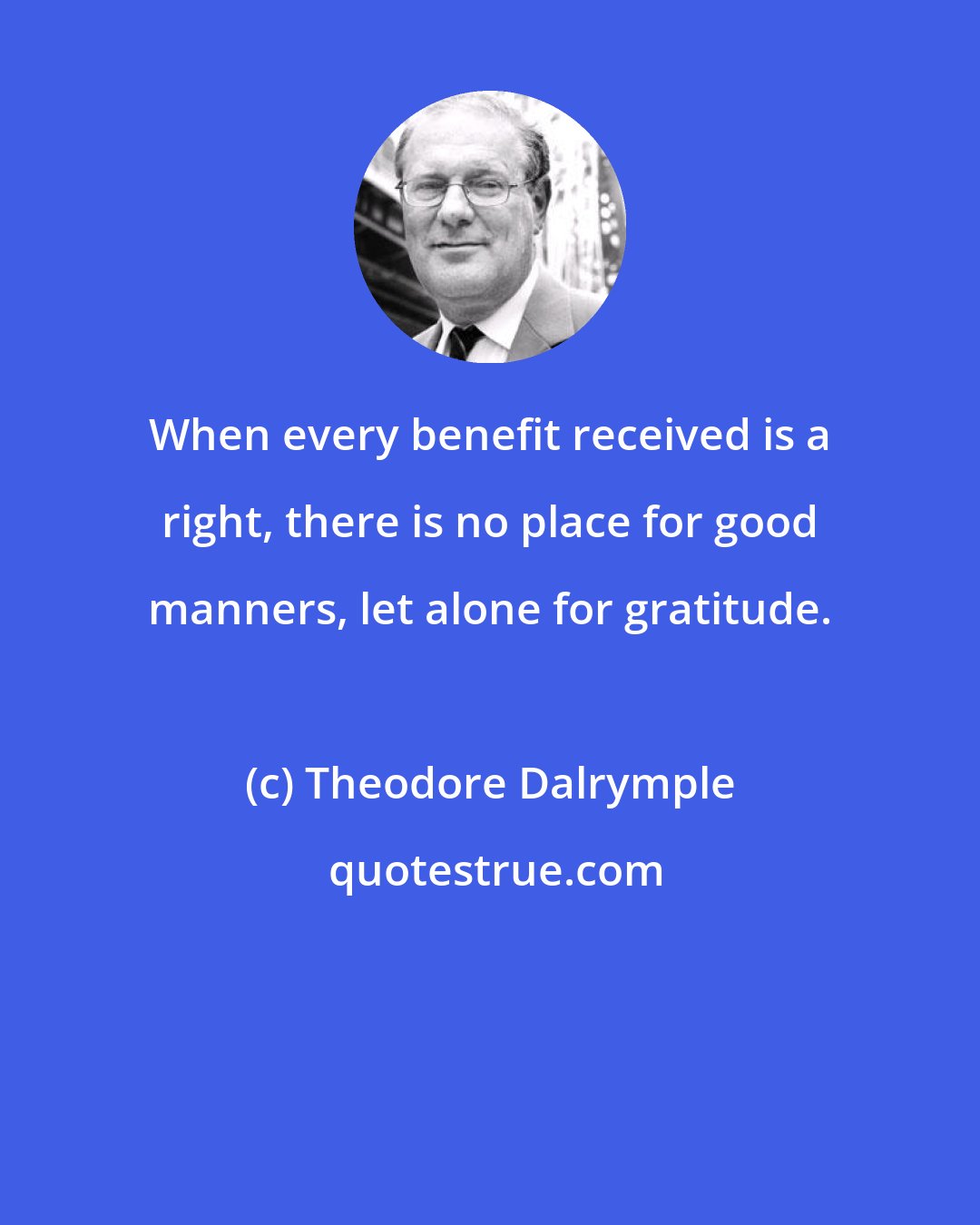 Theodore Dalrymple: When every benefit received is a right, there is no place for good manners, let alone for gratitude.