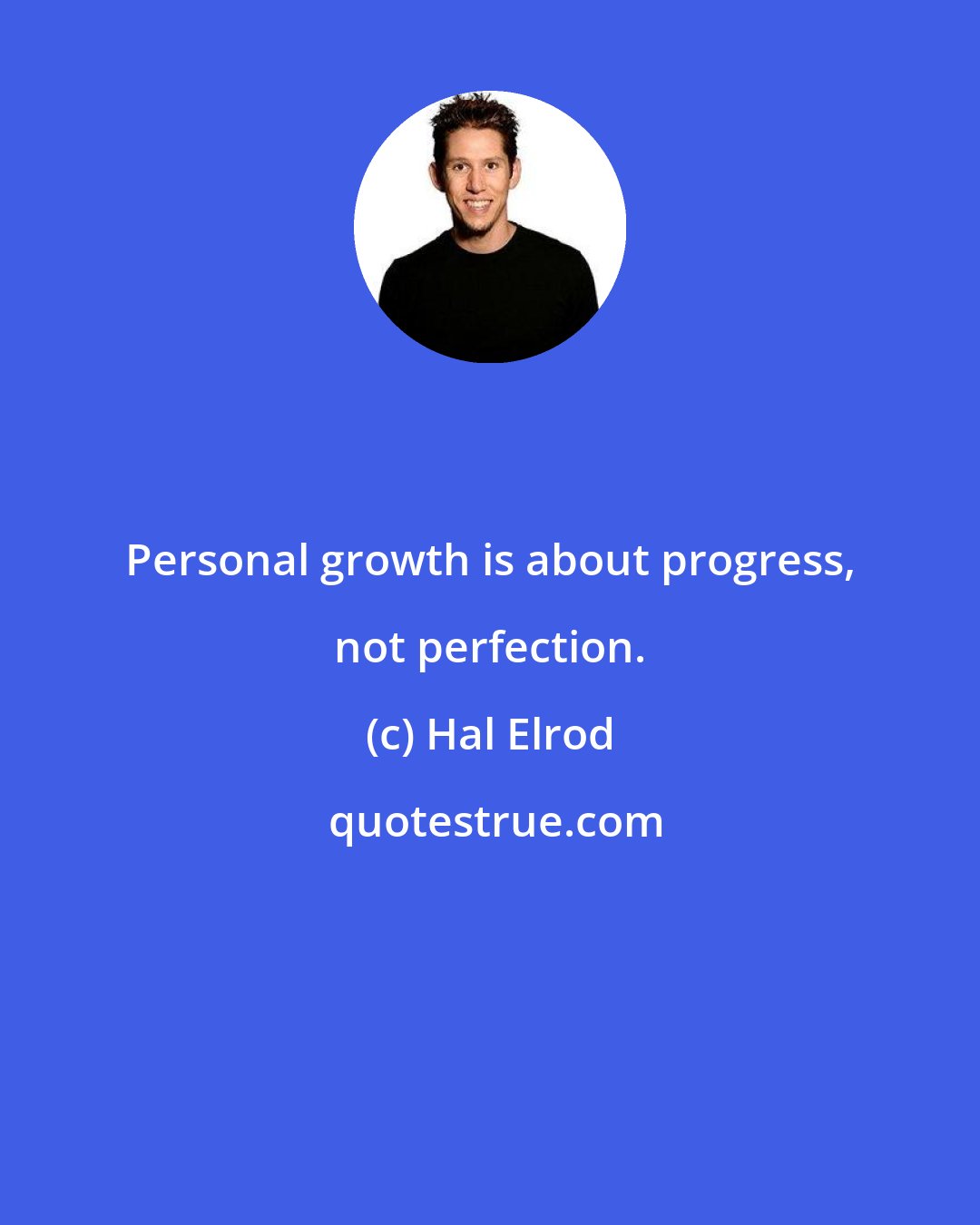 Hal Elrod: Personal growth is about progress, not perfection.