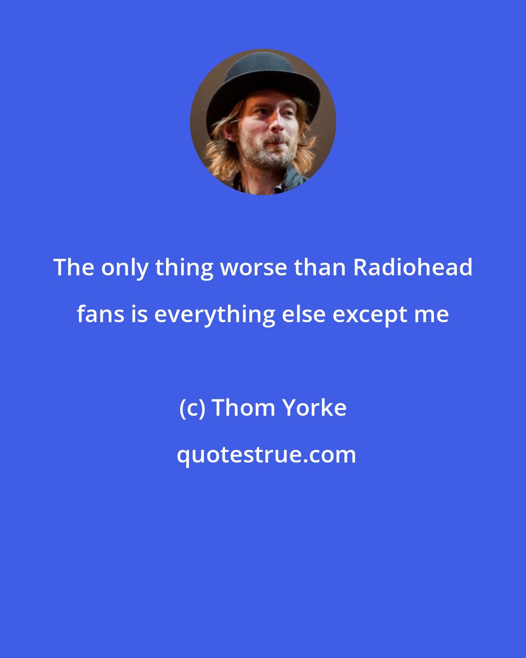 Thom Yorke: The only thing worse than Radiohead fans is everything else except me
