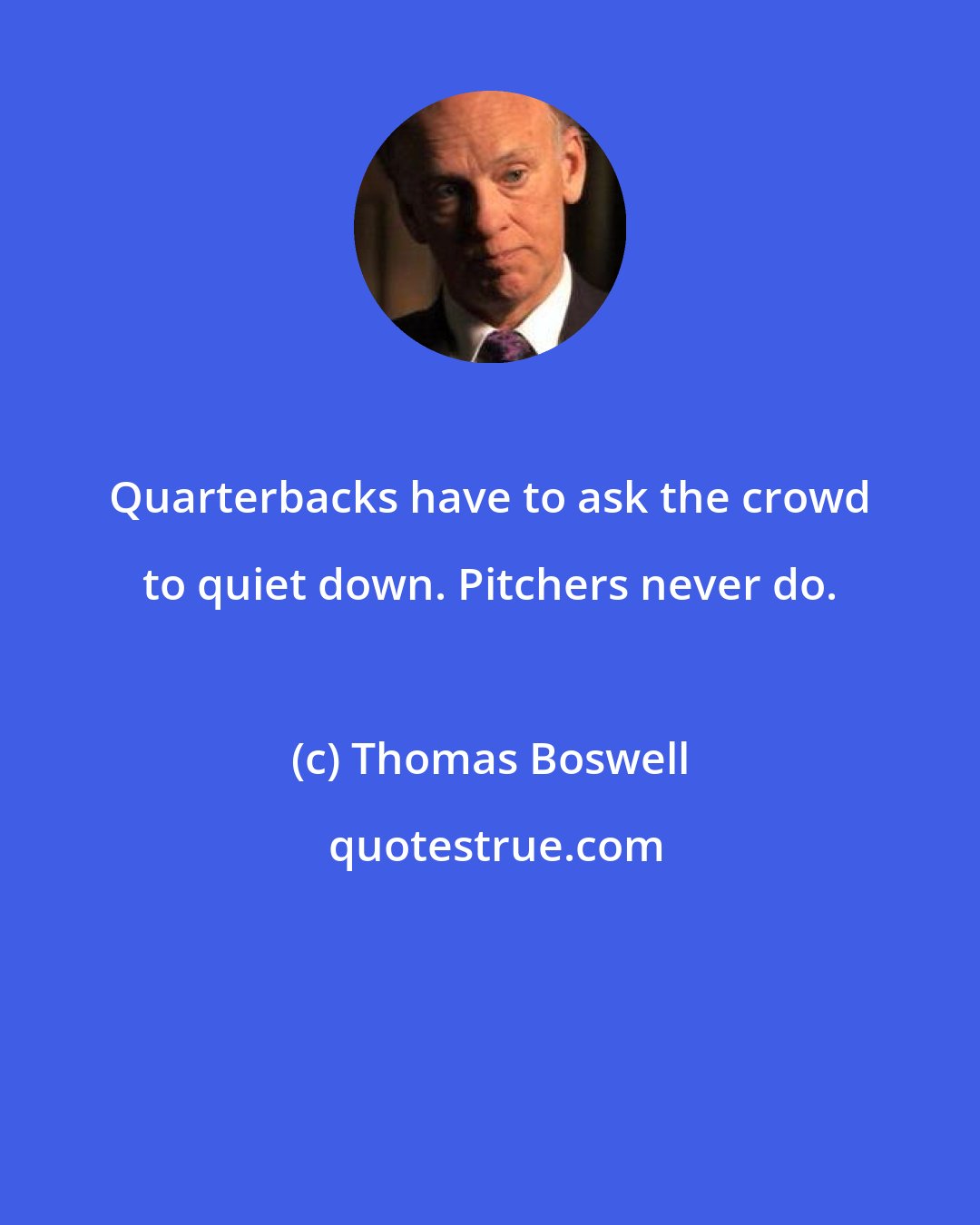 Thomas Boswell: Quarterbacks have to ask the crowd to quiet down. Pitchers never do.
