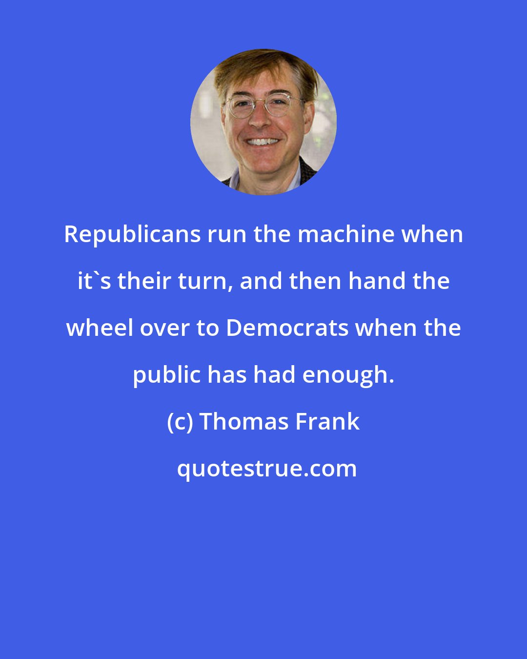 Thomas Frank: Republicans run the machine when it's their turn, and then hand the wheel over to Democrats when the public has had enough.
