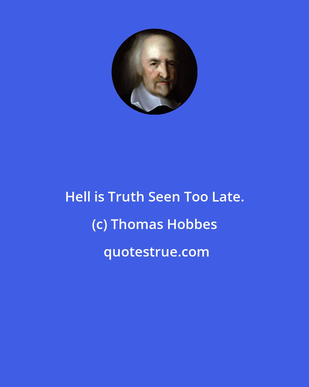 Thomas Hobbes: Hell is Truth Seen Too Late.