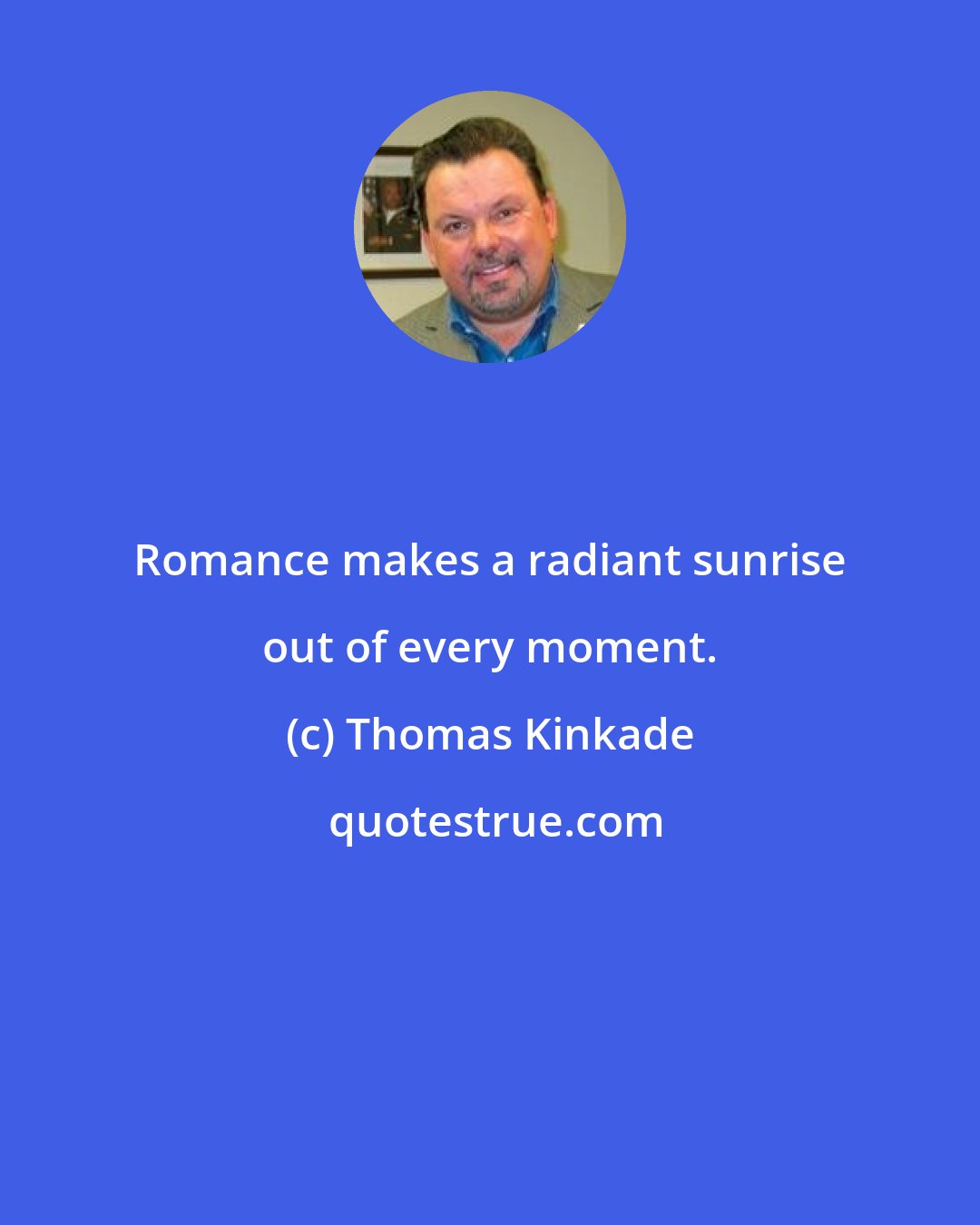 Thomas Kinkade: Romance makes a radiant sunrise out of every moment.