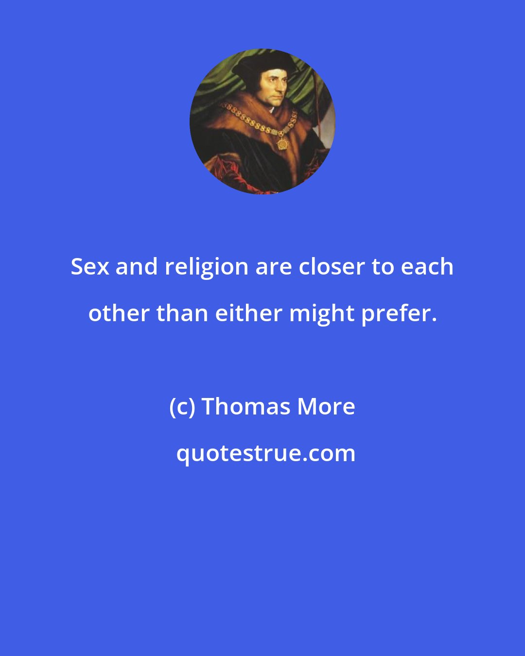 Thomas More: Sex and religion are closer to each other than either might prefer.