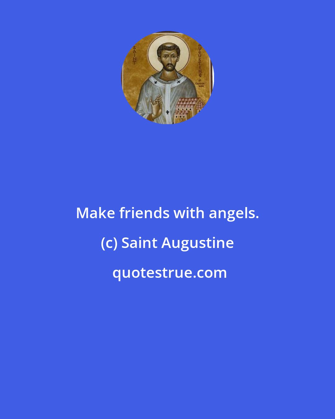 Saint Augustine: Make friends with angels.