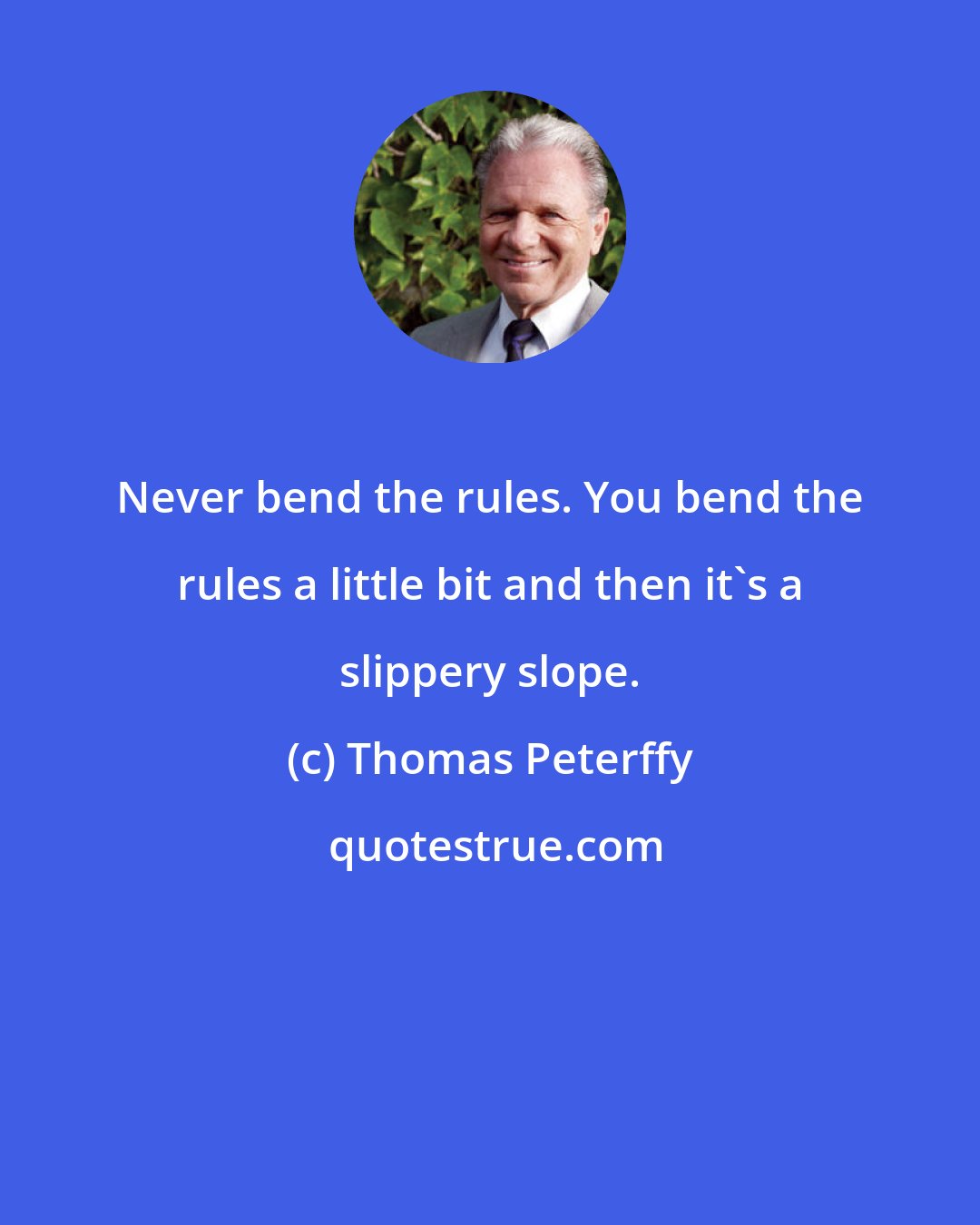 Thomas Peterffy: Never bend the rules. You bend the rules a little bit and then it's a slippery slope.