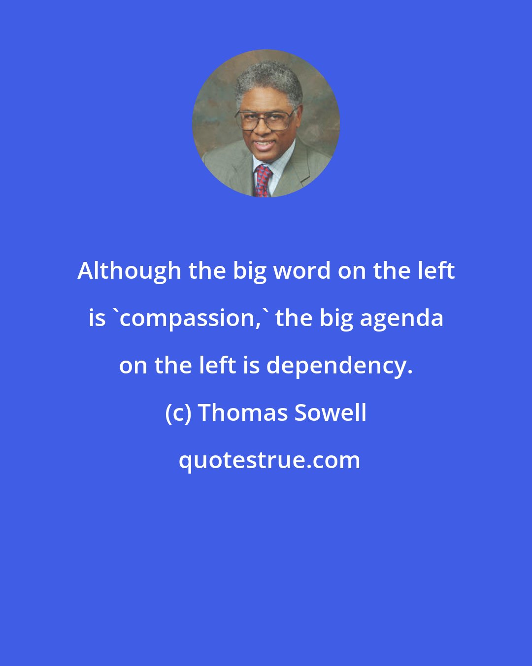 Thomas Sowell: Although the big word on the left is 'compassion,' the big agenda on the left is dependency.