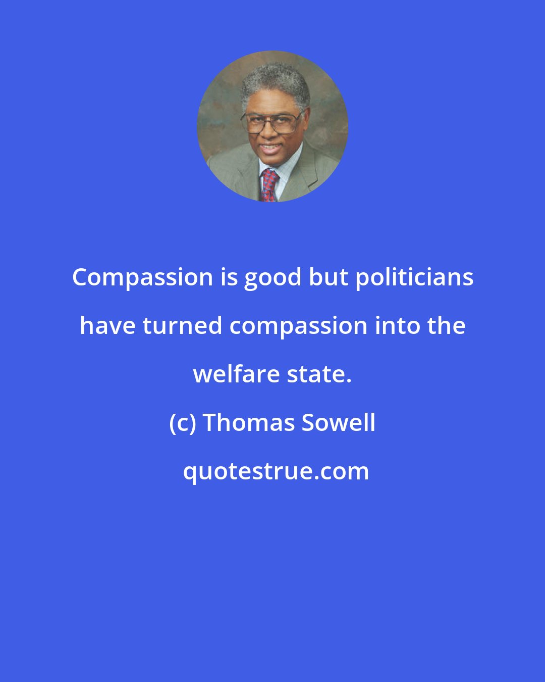 Thomas Sowell: Compassion is good but politicians have turned compassion into the welfare state.