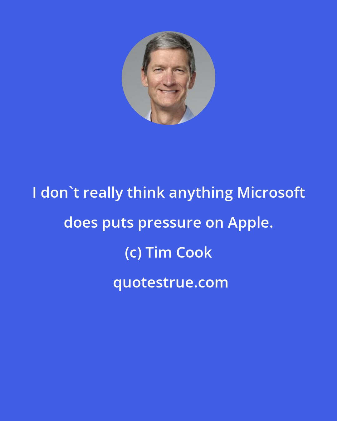 Tim Cook: I don't really think anything Microsoft does puts pressure on Apple.