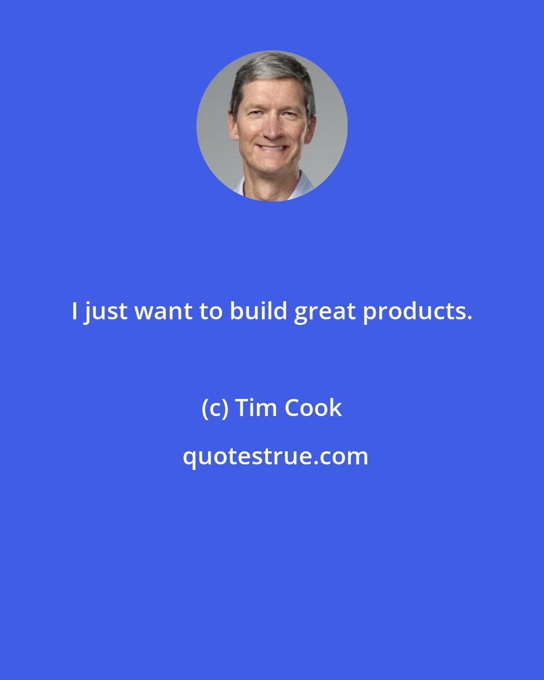 Tim Cook: I just want to build great products.
