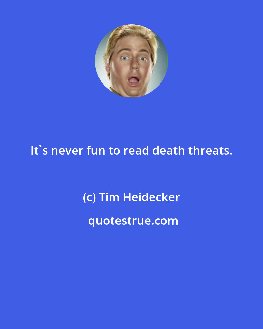 Tim Heidecker: It's never fun to read death threats.