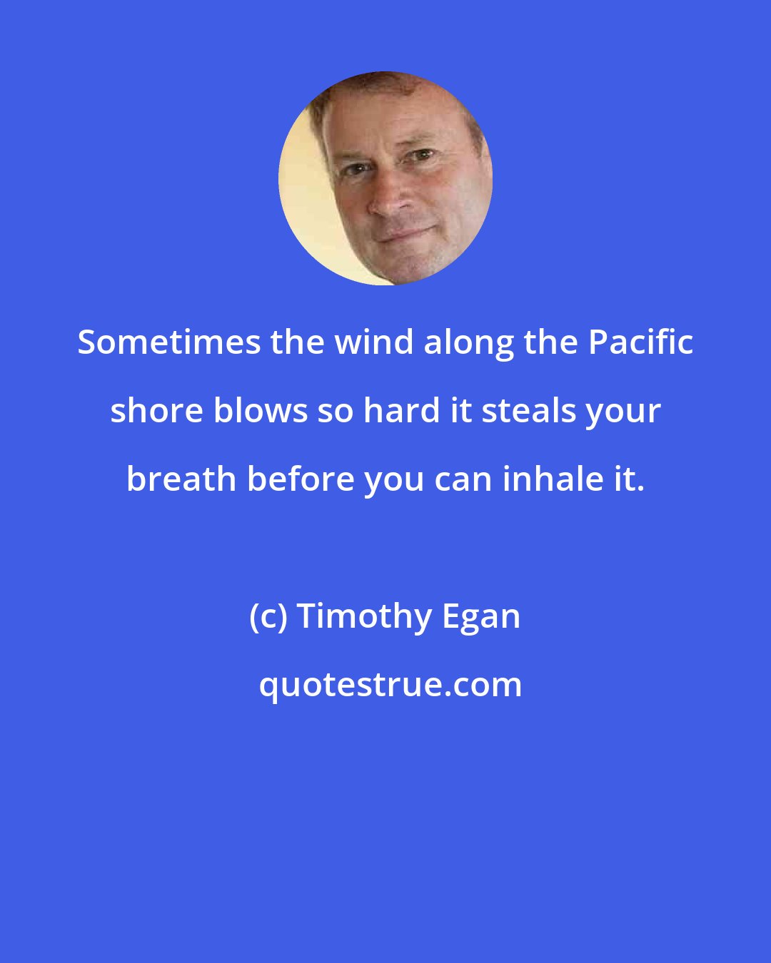 Timothy Egan: Sometimes the wind along the Pacific shore blows so hard it steals your breath before you can inhale it.