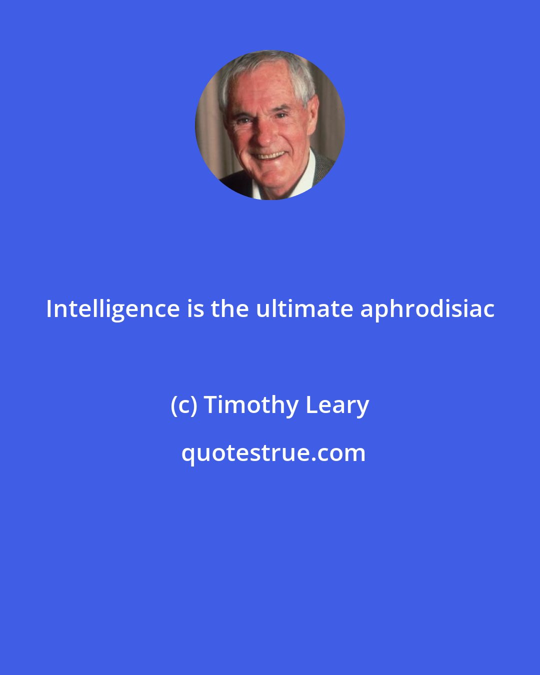 Timothy Leary: Intelligence is the ultimate aphrodisiac