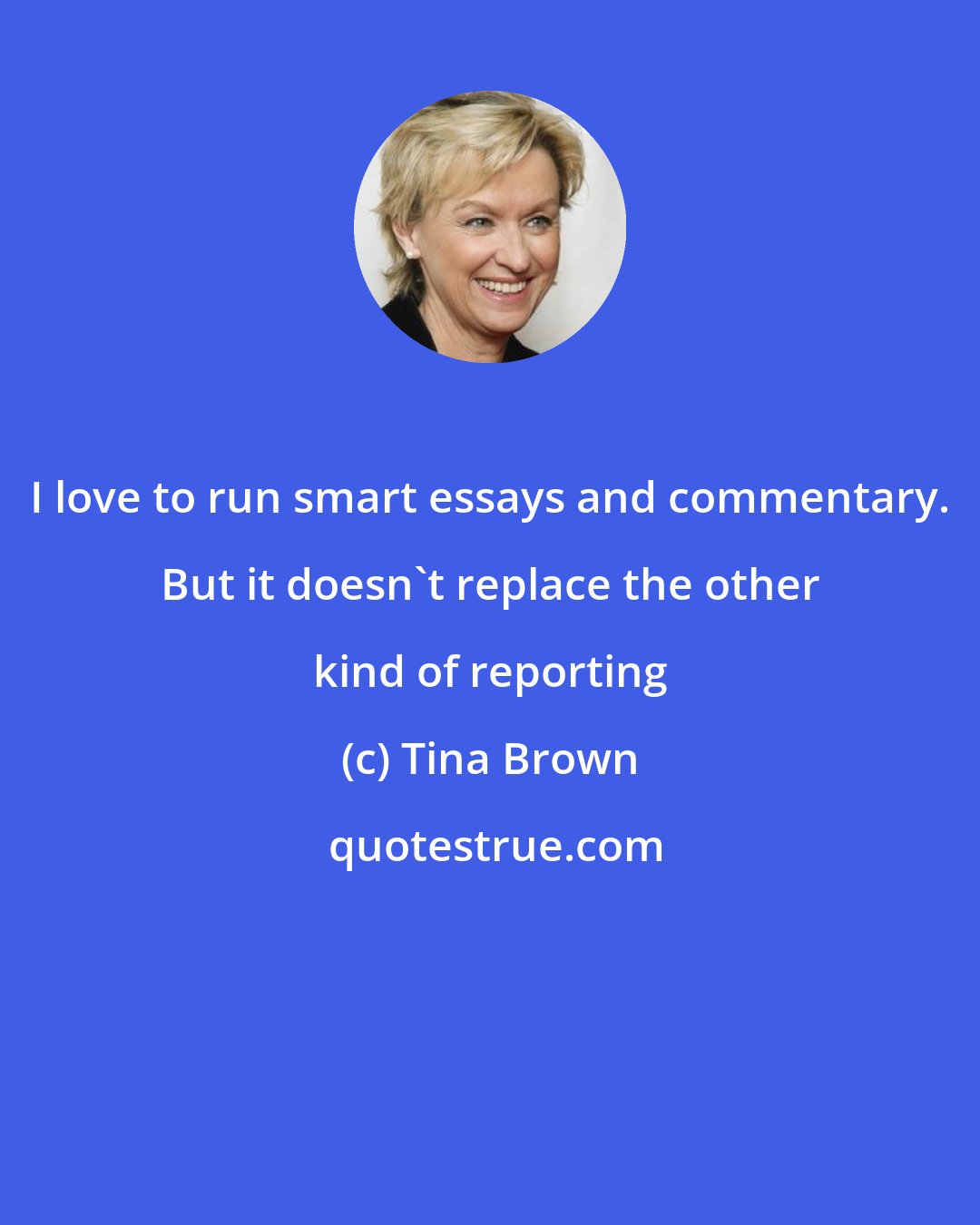 Tina Brown: I love to run smart essays and commentary. But it doesn't replace the other kind of reporting