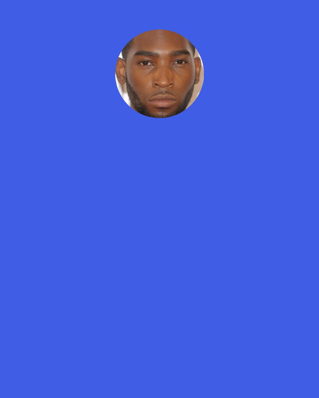 Tinie Tempah: My glasses are from Cutler & Gross. They're not prescription: I just love wearing them. I used to wear Ray-Ban a lot and then I realised that a lot of the things I've started going for are a little bit more refined. I liked the fact that I was supporting a British brand, somebody I could have a relationship with and people that I could talk to.