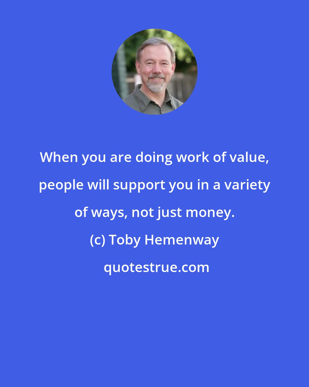 Toby Hemenway: When you are doing work of value, people will support you in a variety of ways, not just money.