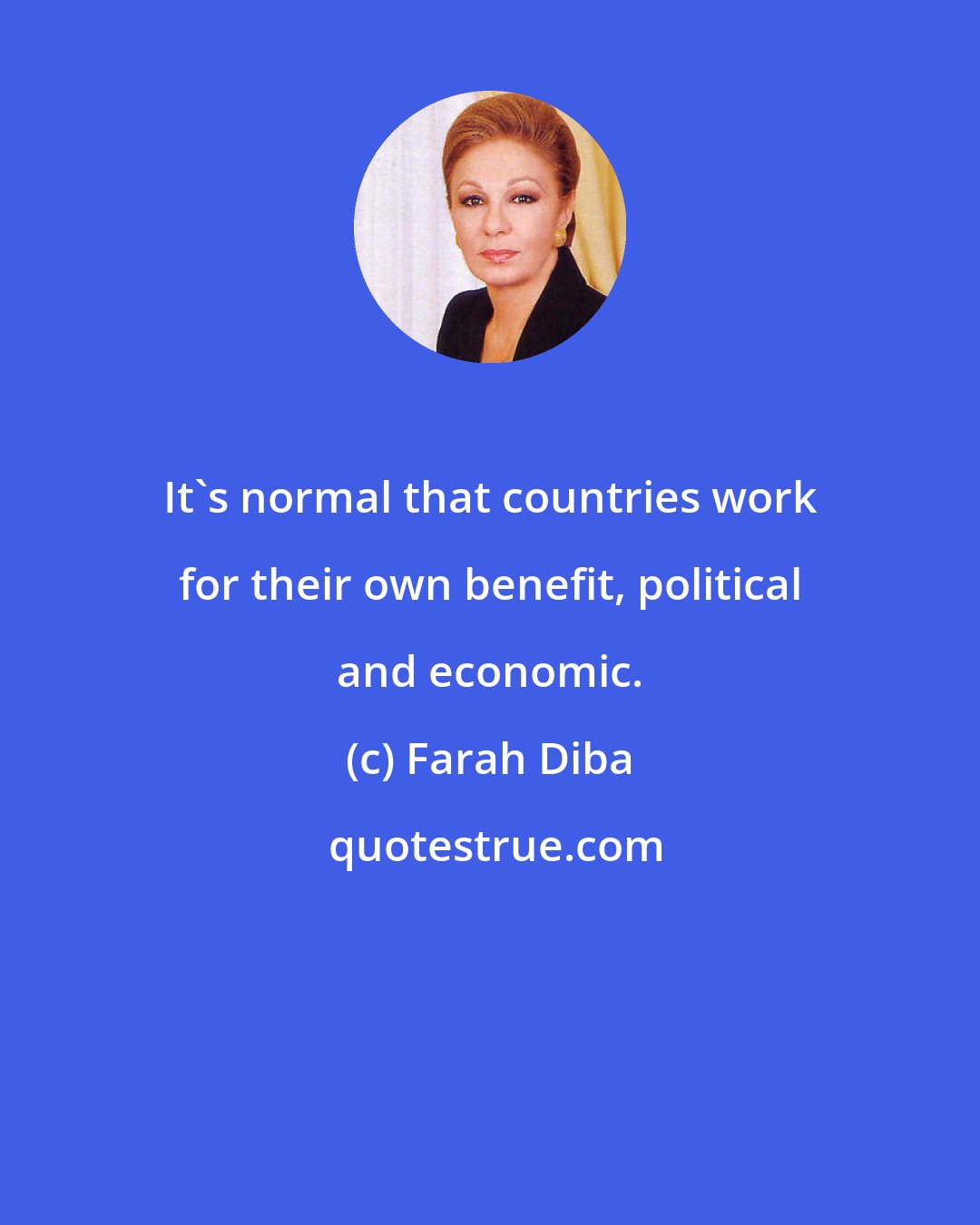 Farah Diba: It's normal that countries work for their own benefit, political and economic.