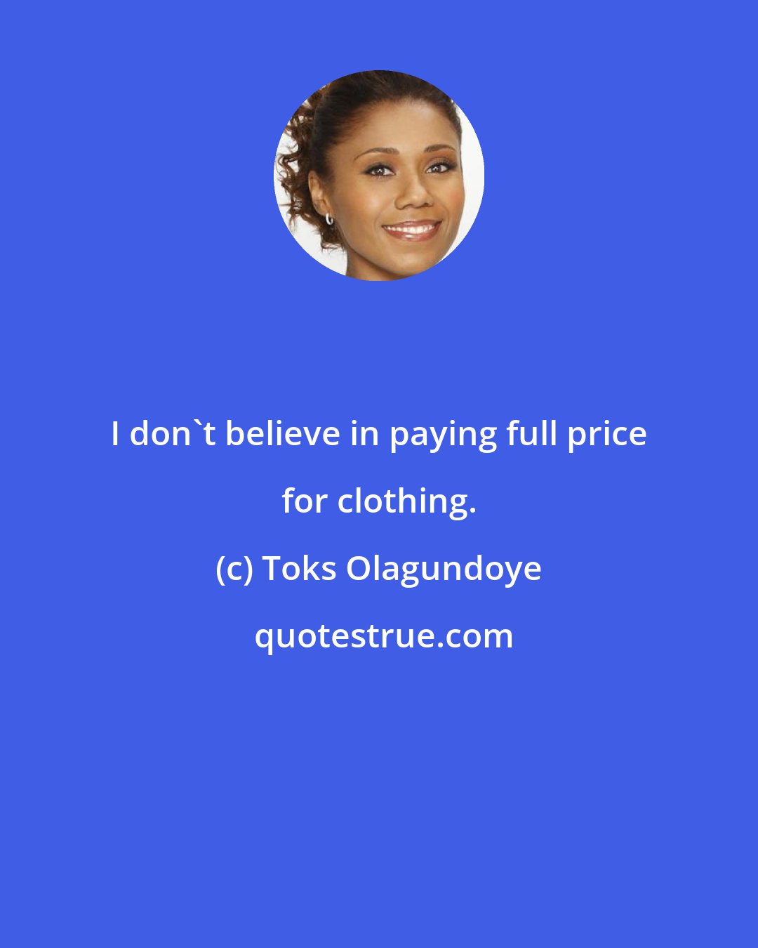Toks Olagundoye: I don't believe in paying full price for clothing.