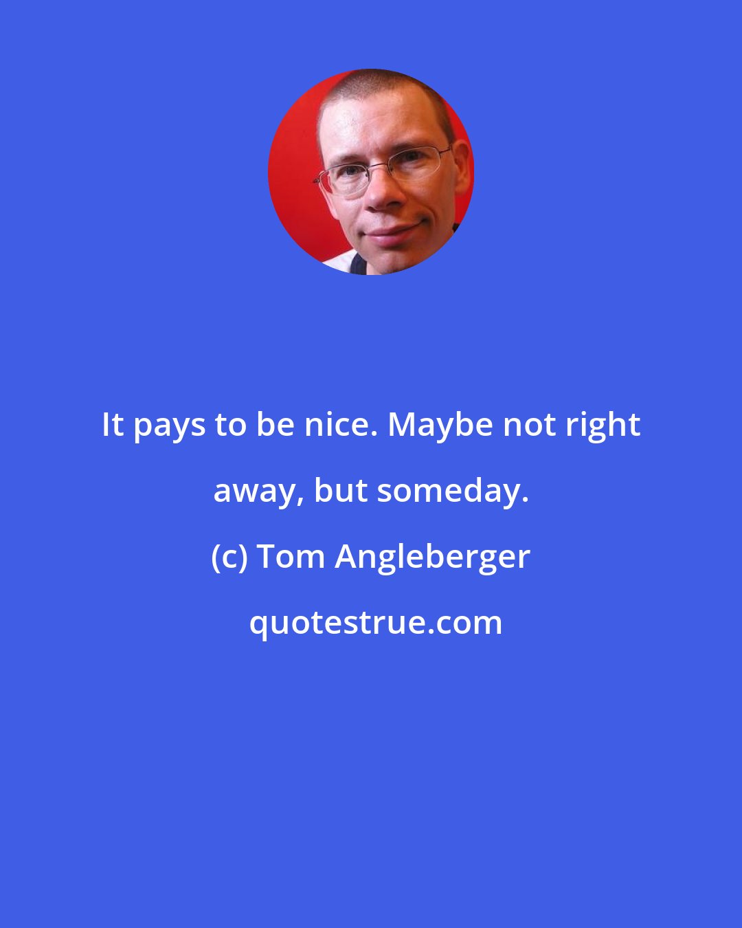 Tom Angleberger: It pays to be nice. Maybe not right away, but someday.