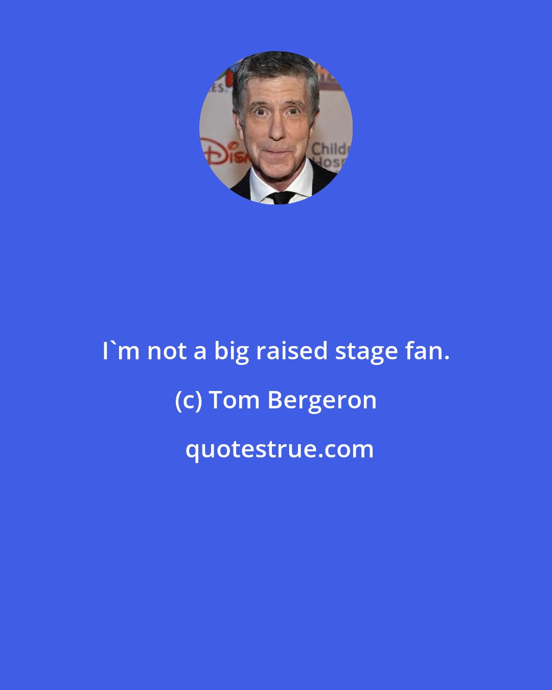 Tom Bergeron: I'm not a big raised stage fan.