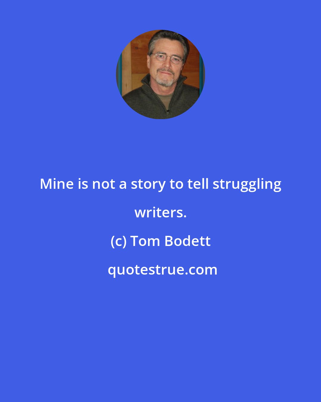 Tom Bodett: Mine is not a story to tell struggling writers.