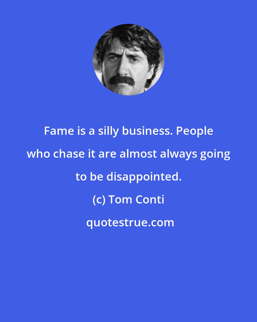 Tom Conti: Fame is a silly business. People who chase it are almost always going to be disappointed.