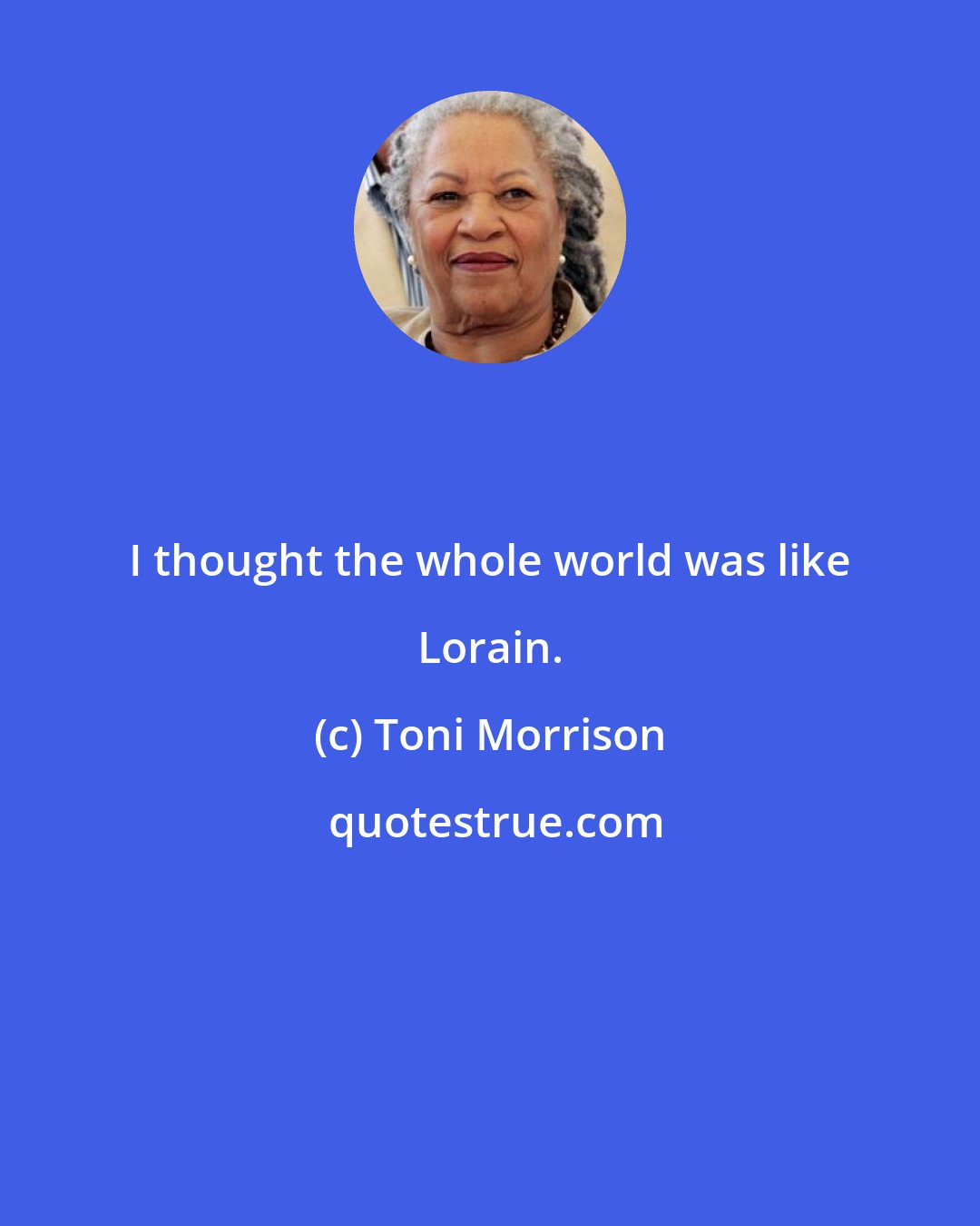 Toni Morrison: I thought the whole world was like Lorain.