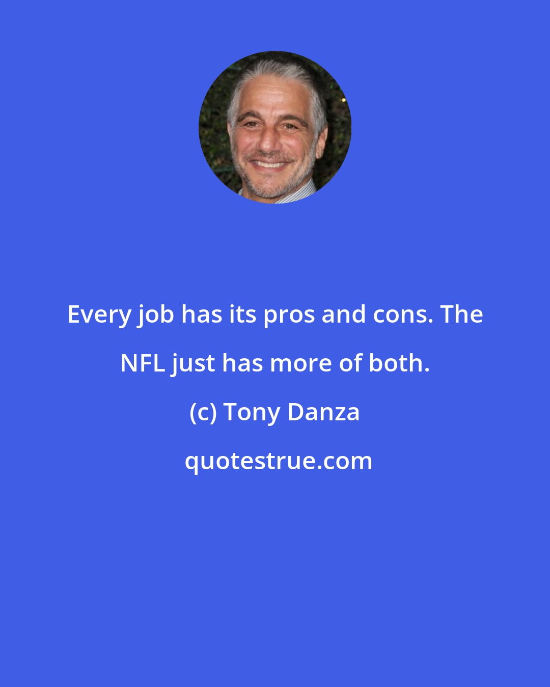 Tony Danza: Every job has its pros and cons. The NFL just has more of both.