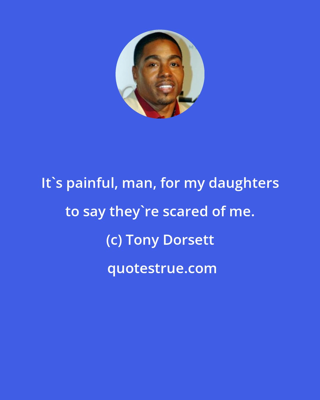 Tony Dorsett: It's painful, man, for my daughters to say they're scared of me.