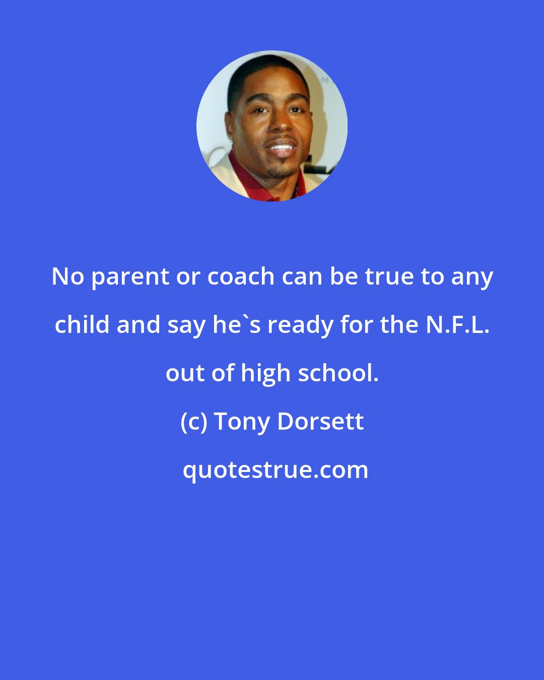 Tony Dorsett: No parent or coach can be true to any child and say he's ready for the N.F.L. out of high school.