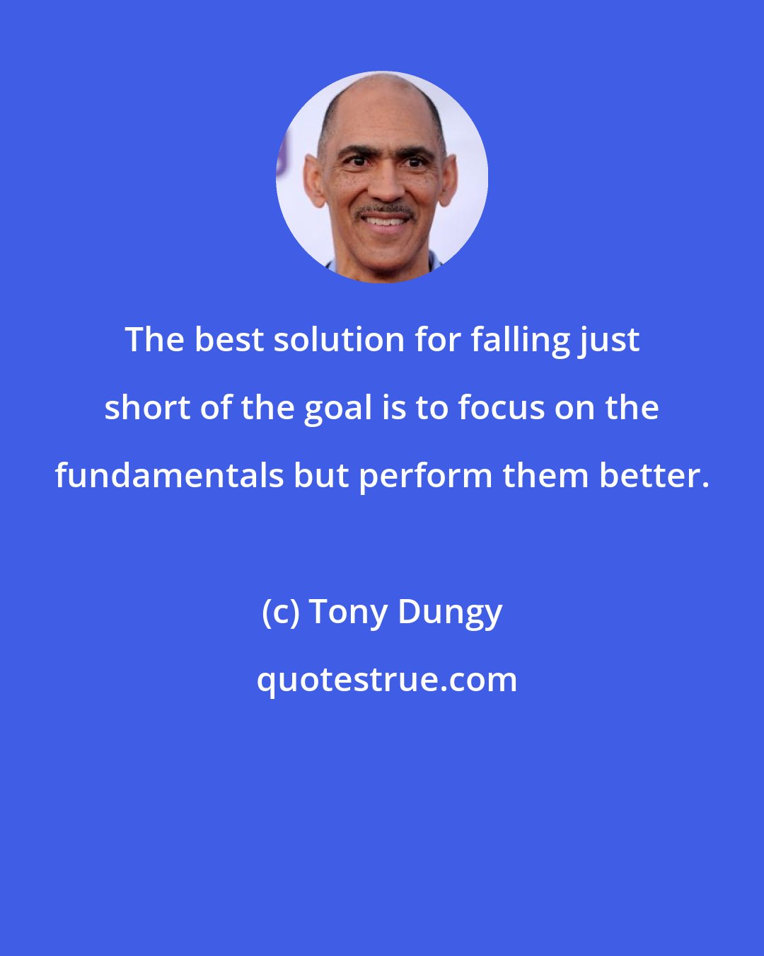 Tony Dungy: The best solution for falling just short of the goal is to focus on the fundamentals but perform them better.
