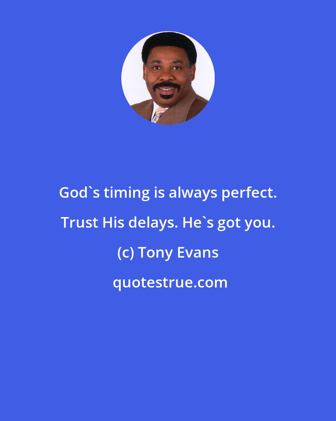 Tony Evans: God's timing is always perfect. Trust His delays. He's got you.