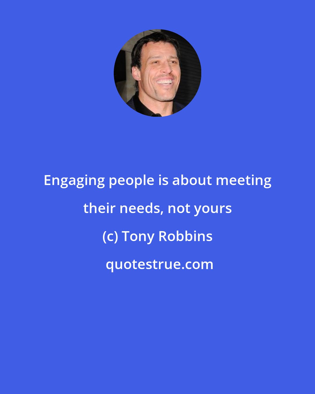 Tony Robbins: Engaging people is about meeting their needs, not yours