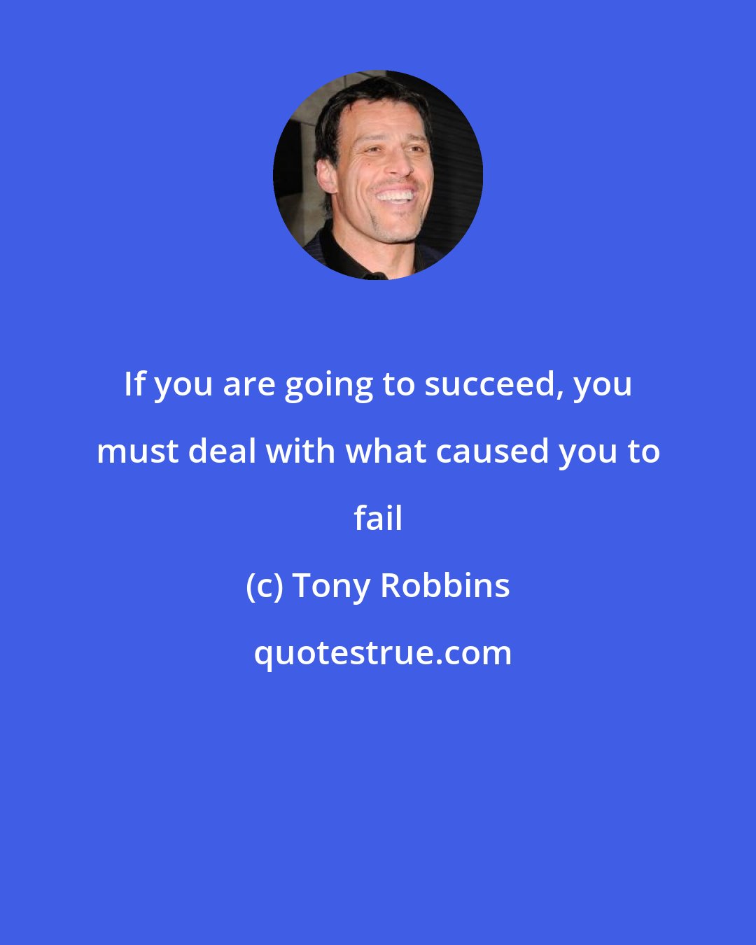 Tony Robbins: If you are going to succeed, you must deal with what caused you to fail