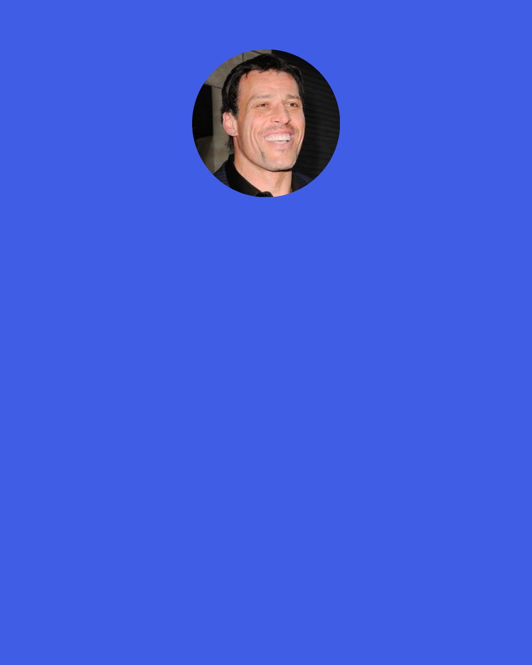 Tony Robbins: We want to avoid pain and have pleasure, so if our early attempts to achieve our dreams fail, we want to avoid the pain of future failure and rejection, so we stop trying and write it off with a broadbrush, "I'm just not driven enough, not well educated enough, not attractive enough, not smart enough."