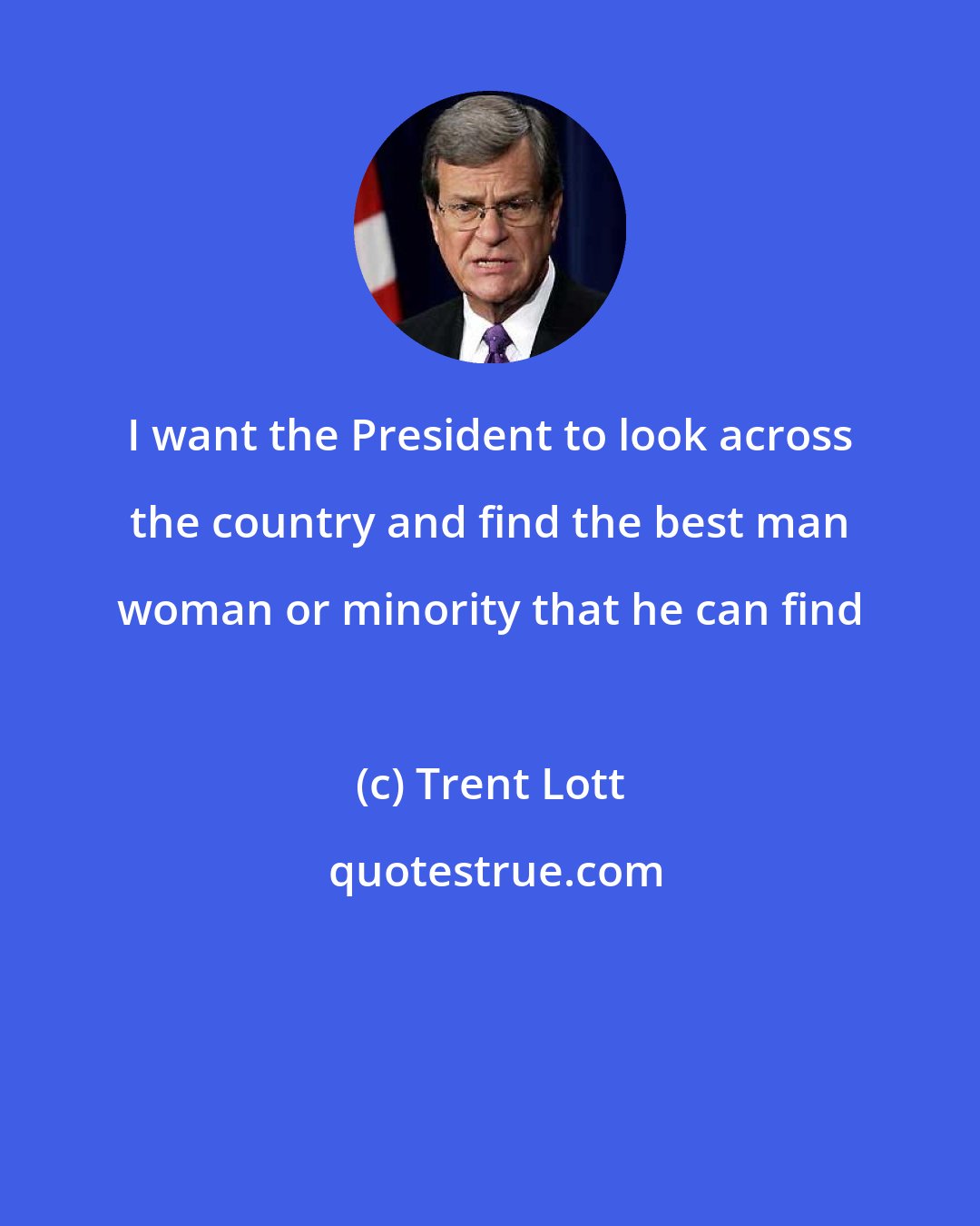 Trent Lott: I want the President to look across the country and find the best man woman or minority that he can find