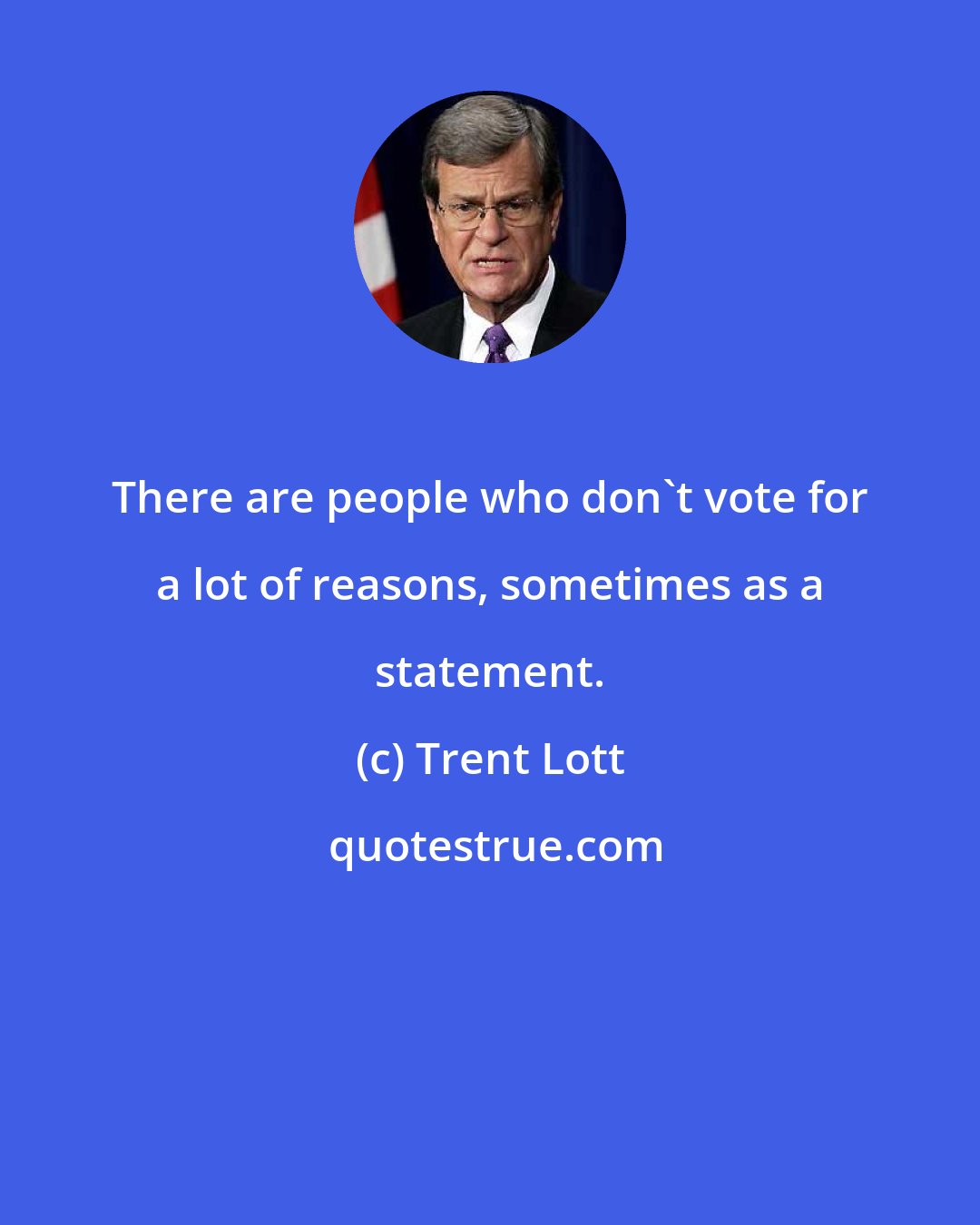 Trent Lott: There are people who don't vote for a lot of reasons, sometimes as a statement.
