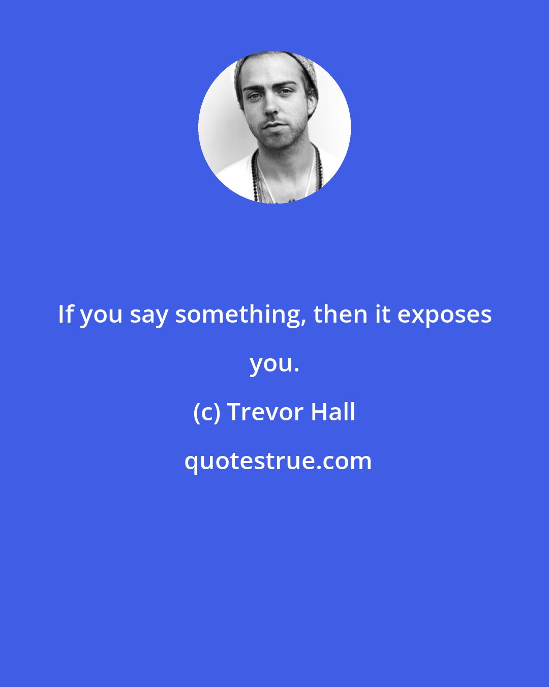 Trevor Hall: If you say something, then it exposes you.