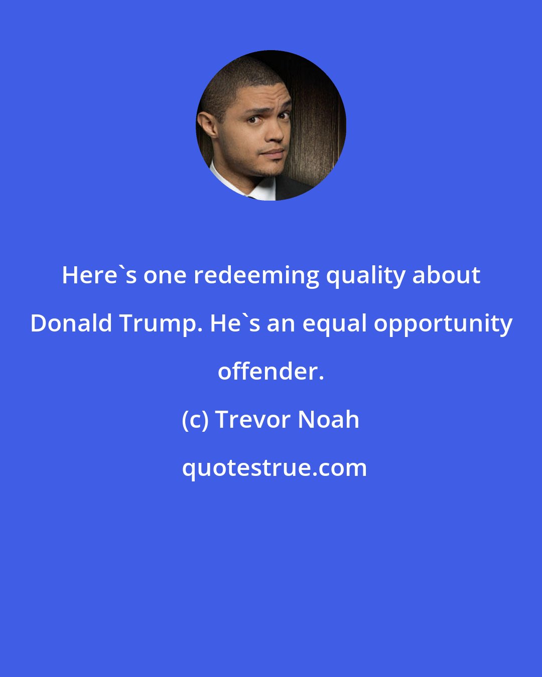 Trevor Noah: Here's one redeeming quality about Donald Trump. He's an equal opportunity offender.
