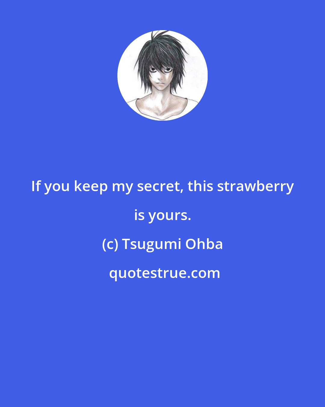 Tsugumi Ohba: If you keep my secret, this strawberry is yours.