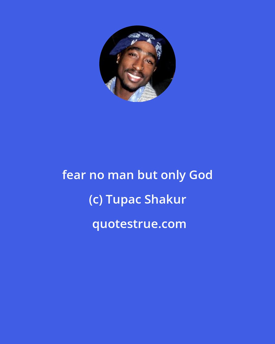 Tupac Shakur: fear no man but only God
