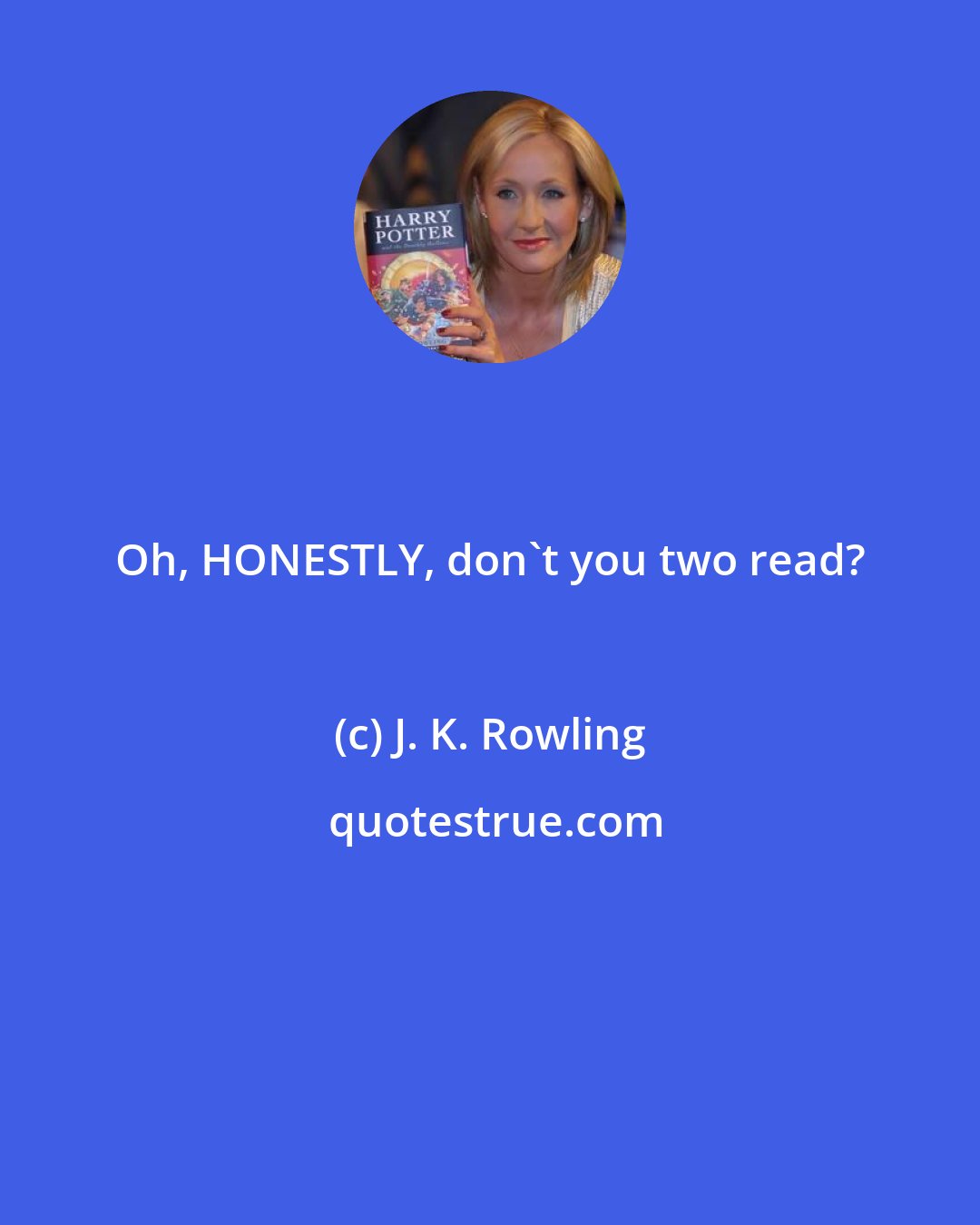 J. K. Rowling: Oh, HONESTLY, don't you two read?