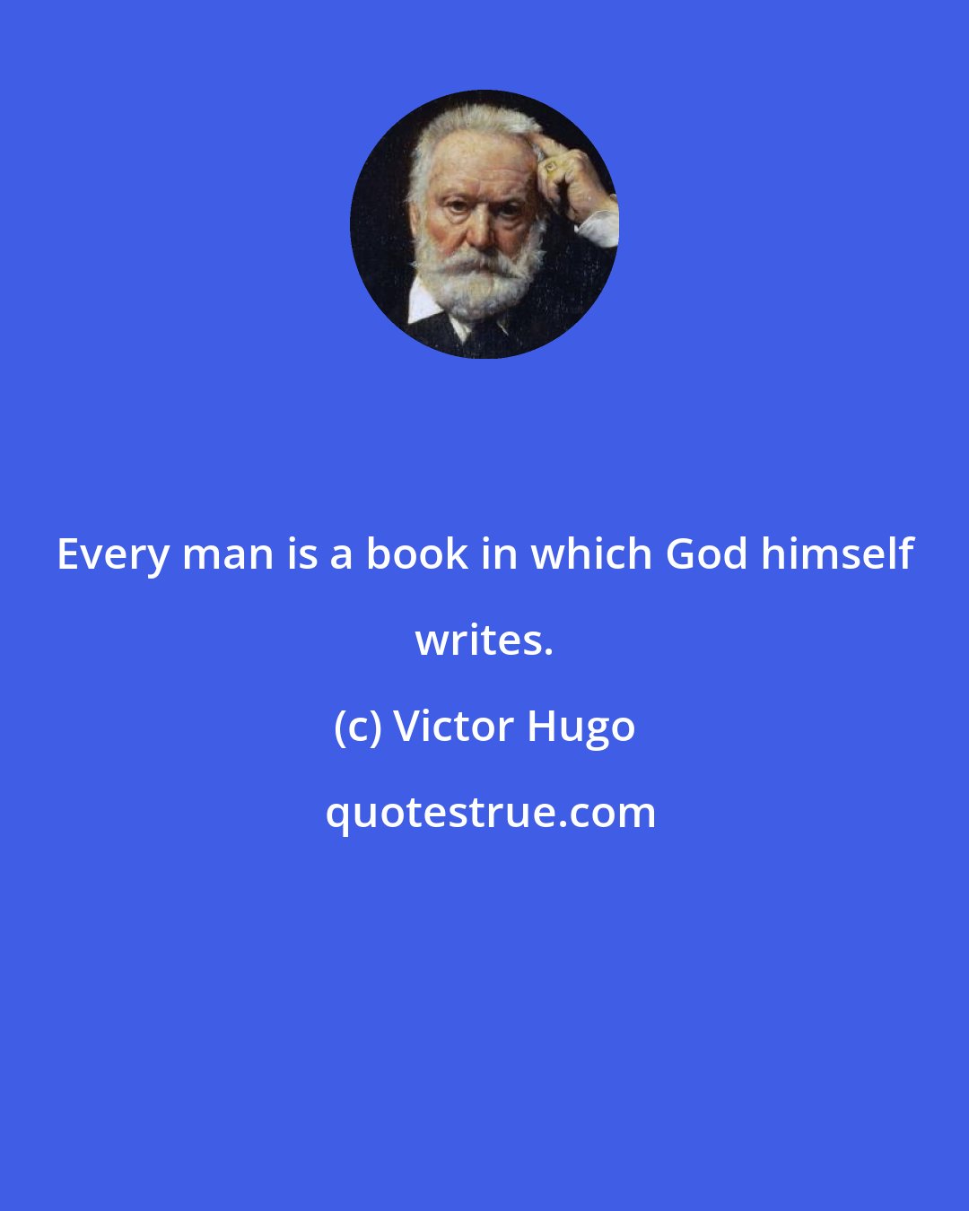 Victor Hugo: Every man is a book in which God himself writes.