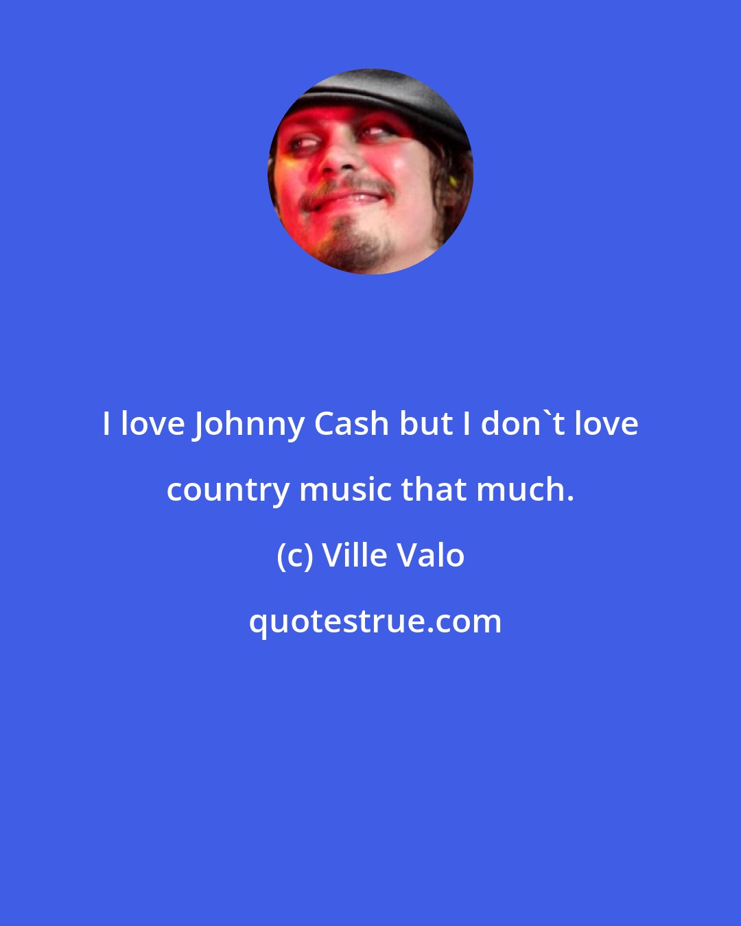 Ville Valo: I love Johnny Cash but I don't love country music that much.