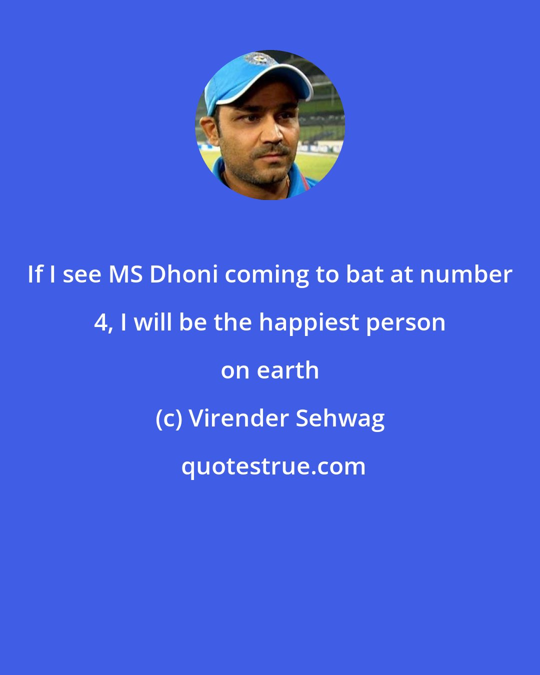 Virender Sehwag: If I see MS Dhoni coming to bat at number 4, I will be the happiest person on earth