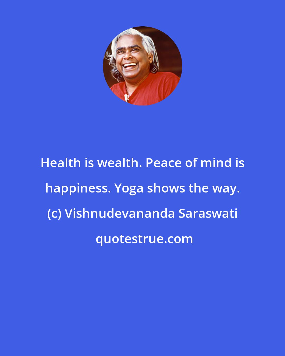 Vishnudevananda Saraswati: Health is wealth. Peace of mind is happiness. Yoga shows the way.