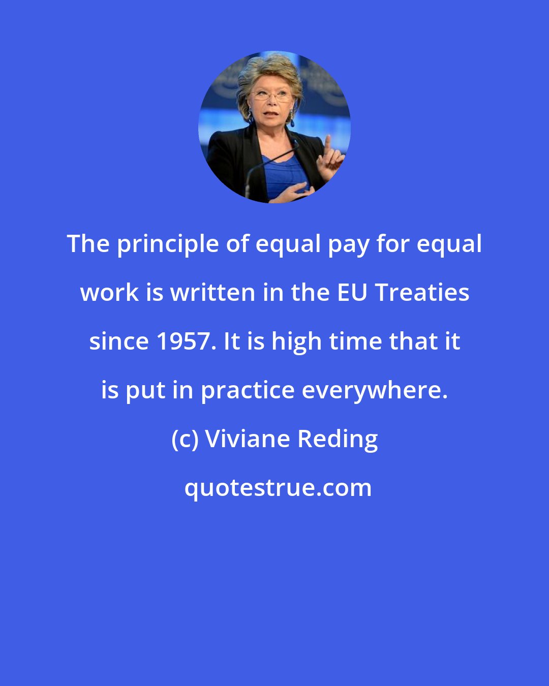 Viviane Reding: The principle of equal pay for equal work is written in the EU Treaties since 1957. It is high time that it is put in practice everywhere.