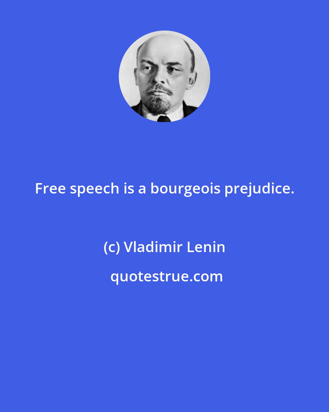 Vladimir Lenin: Free speech is a bourgeois prejudice.