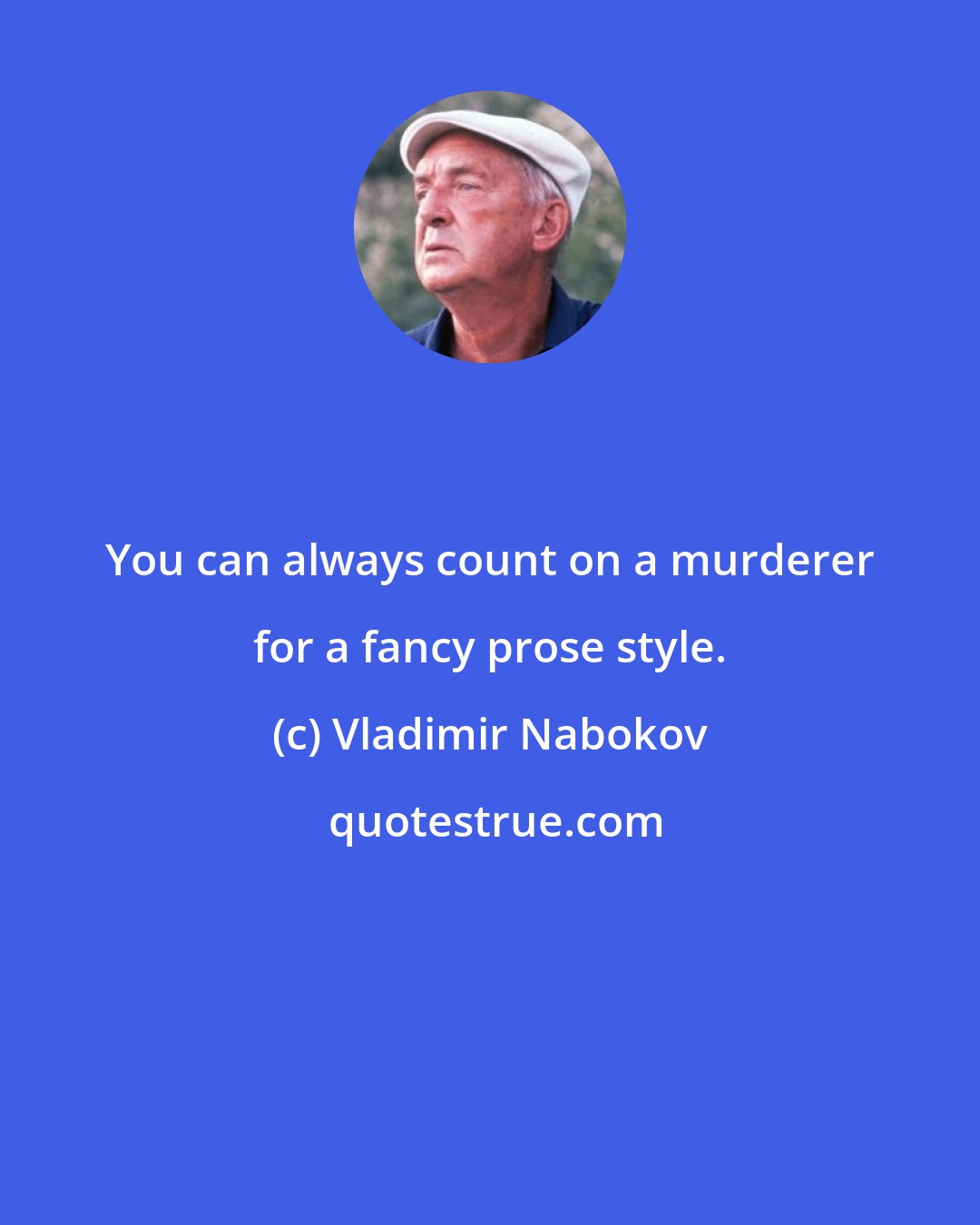 Vladimir Nabokov: You can always count on a murderer for a fancy prose style.