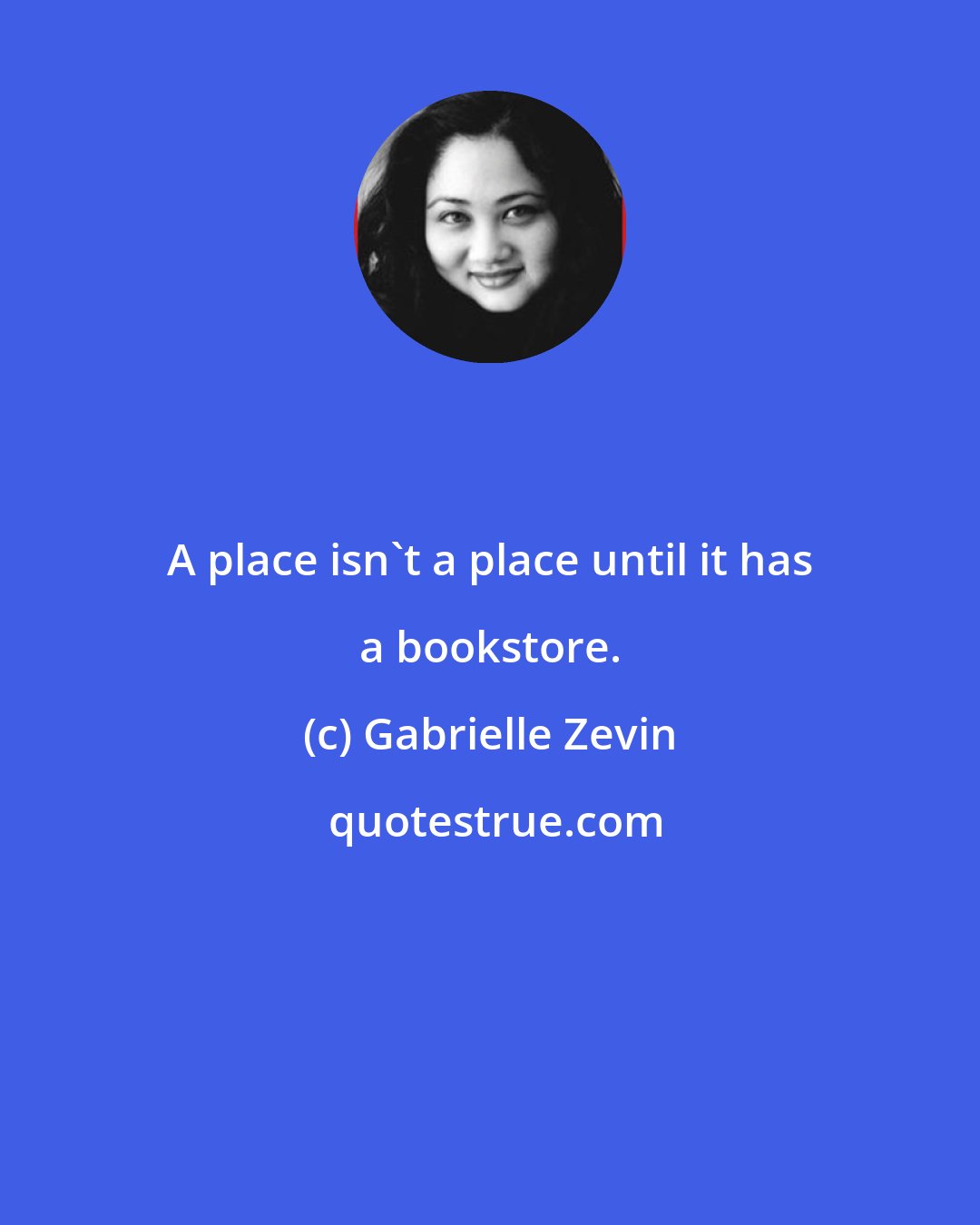 Gabrielle Zevin: A place isn't a place until it has a bookstore.